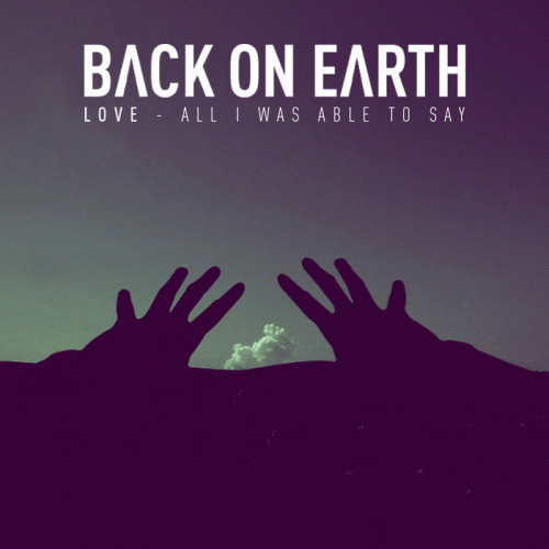 Back on Earth : Love (All I Was Able to Say)